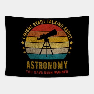 I Might Start Talking About Astronomy Funny Design Tapestry Official Astronomy Merch