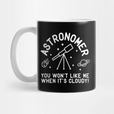 Astronomer You Wont Like Me When Its Cloudy Mug Official Astronomy Merch