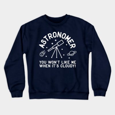 Astronomer You Wont Like Me When Its Cloudy Crewneck Sweatshirt Official Astronomy Merch