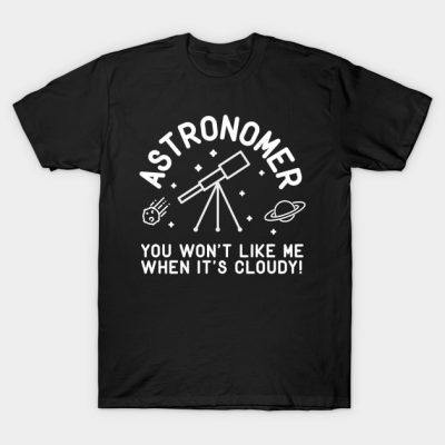 Astronomer You Wont Like Me When Its Cloudy T-Shirt Official Astronomy Merch