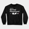 I Support Banned Planethood Crewneck Sweatshirt Official Astronomy Merch