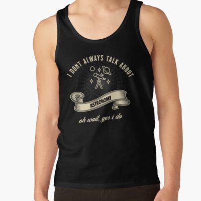 I Dont Always Talk About Astronomy Oh Wait Yes I Do Novelty Gag Gift Perfect For Humor And Sarcastic Apparel Lovers Tank Top Official Astronomy Merch