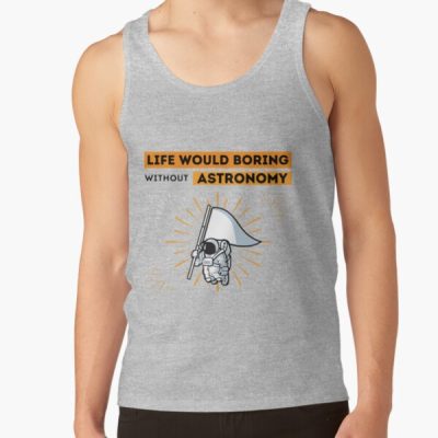 Life Would Boring Without Astronomy ,  Funny  Astronomy Tank Top Official Astronomy Merch