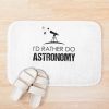 I'D Rather Do Astronomy, Funny Astronomy Quote Bath Mat Official Astronomy Merch