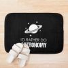 I'D Rather Do Astronomy, Funny Astronomy Saying Bath Mat Official Astronomy Merch
