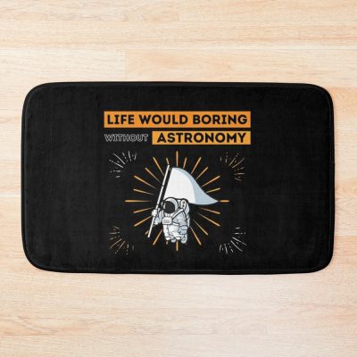 Life Would Boring Without Astronomy ,  Funny  Astronomy Bath Mat Official Astronomy Merch