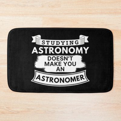 Studying Astronomy Doesn'T Make You An Astronomer Bath Mat Official Astronomy Merch