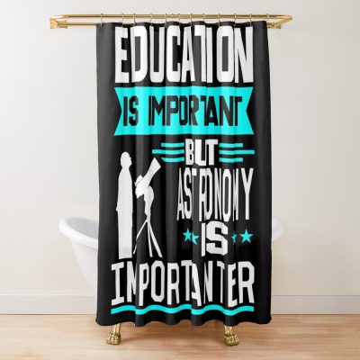 Education Is Important But Astronomy Is Importanter Shower Curtain Official Astronomy Merch