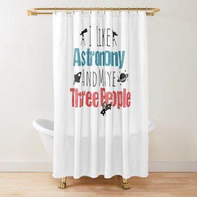 I Like Astronomy And Maybe Like 3 People, Great Gift For Astronomy Lovers Shower Curtain Official Astronomy Merch