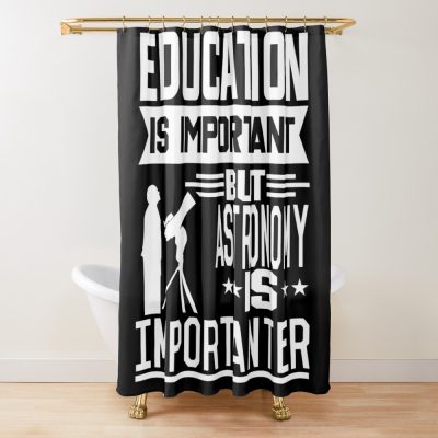 Education Is Important But Astronomy Is Importanter Shower Curtain Official Astronomy Merch